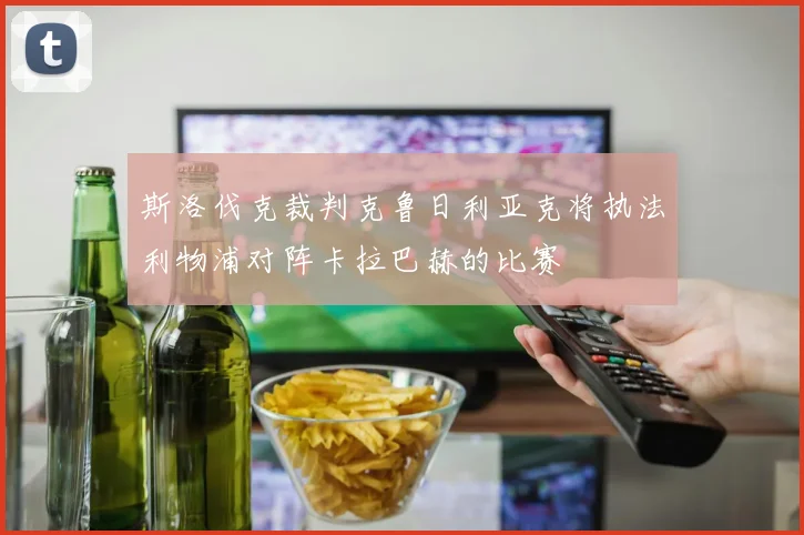 斯洛伐克裁判克鲁日利亚克将执法利物浦对阵卡拉巴赫的比赛