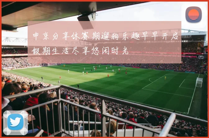 申京分享休赛期遛狗乐趣早早开启假期生活尽享悠闲时光